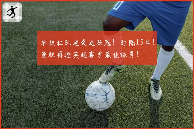 单核扛队逆袭进欧冠！时隔15年！曼联再迎英超赛季最佳球员！