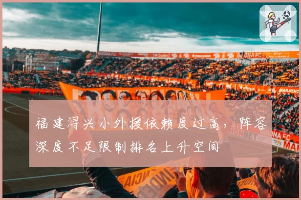 福建浔兴小外援依赖度过高,阵容深度不足限制排名上升空间