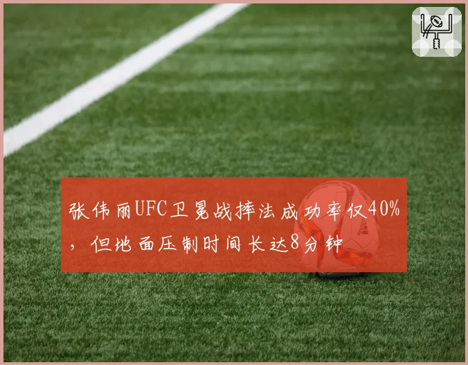 张伟丽UFC卫冕战摔法成功率仅40%,但地面压制时间长达8分钟
